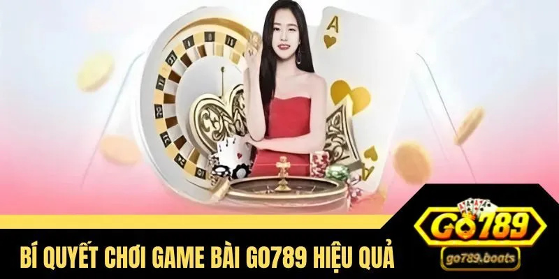 Mách bạn bí kíp chơi game bài Go789 nhận thưởng cực khủng