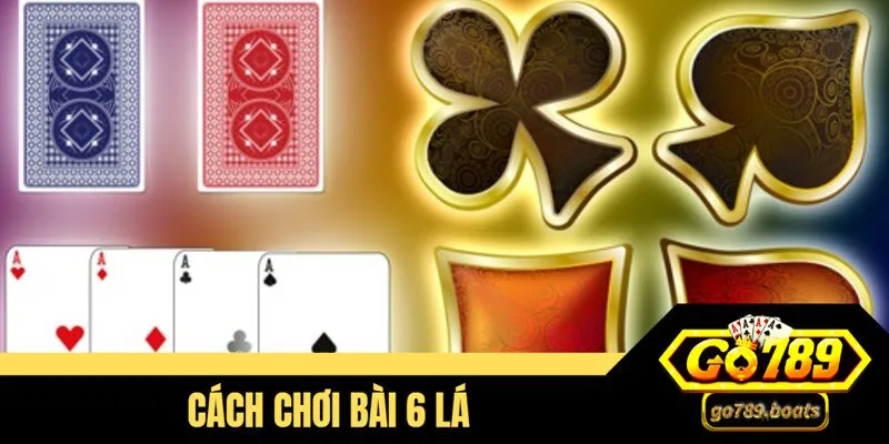 Đôi nét về cách chơi bài 6 lá