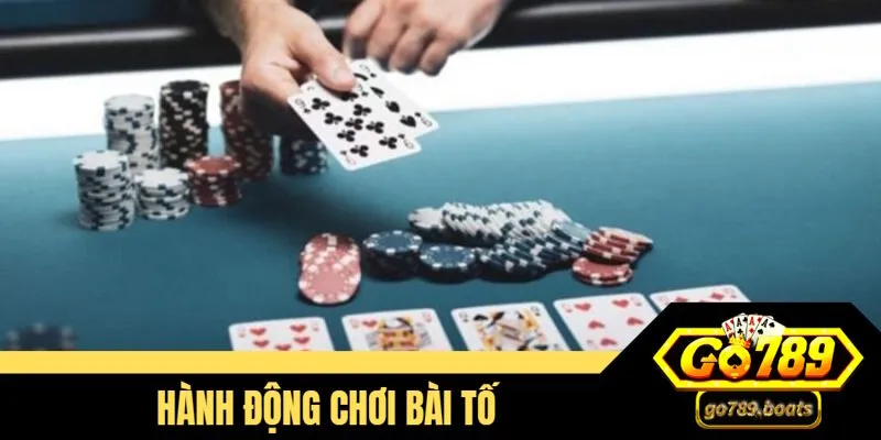 Cách chơi bài tố chi tiết qua các hành động