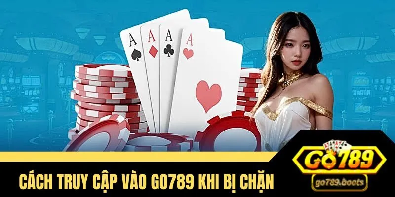 Chia sẻ cách truy cập vào Go789 khi bị chặn 