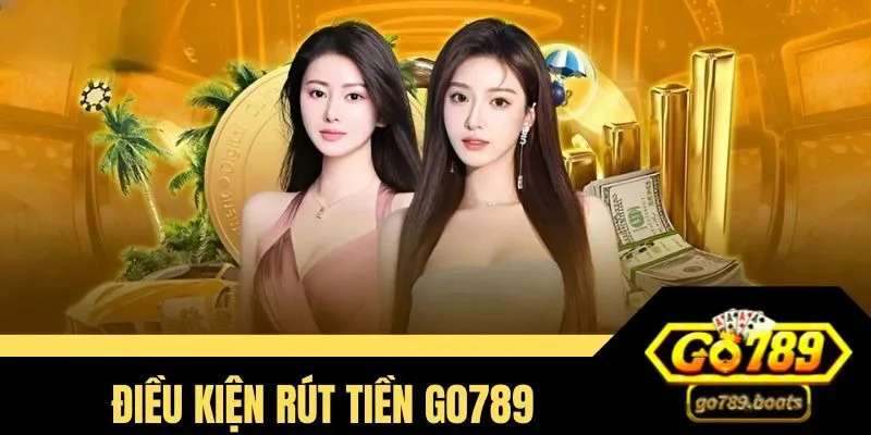 Điều kiện rút tiền Go789 hợp lệ