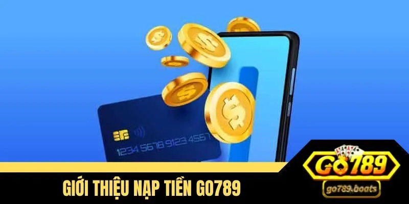 Giới thiệu một vài nét về nạp tiền Go789 
