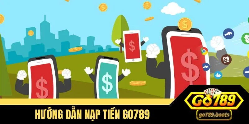 Hướng dẫn nạp tiền Go789 thành công chỉ trong 1 phút 