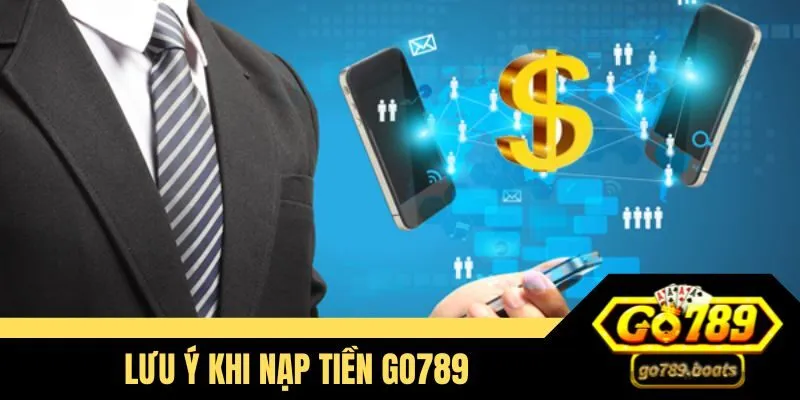 Một số lưu ý khi nạp tiền Go789 
