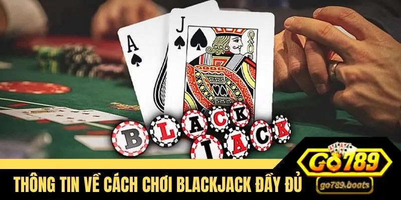 Thông tin về cách chơi Blackjack đầy đủ nhất
